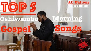 Top 5  Oshiwambo Morning Gospel Songs All Nations [upl. by Xxam723]