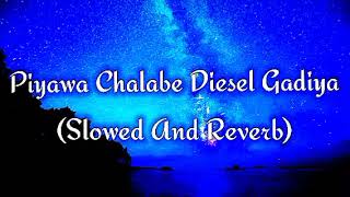 Piyawa Chalabe Diesel Gadiya Slowed And Reverb [upl. by Notsuoh]