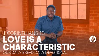 Love Is a Characteristic  1 Corinthians 13  Our Daily Bread Video Devotional [upl. by Htinnek]