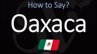 How to Pronounce Oaxaca Mexico CORRECTLY [upl. by Ennaitsirhc]