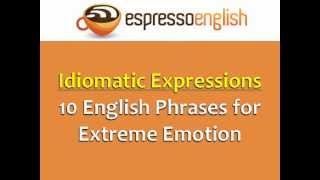 Idiomatic Expressions 10 English Phrases for Extreme Emotion [upl. by Brien]